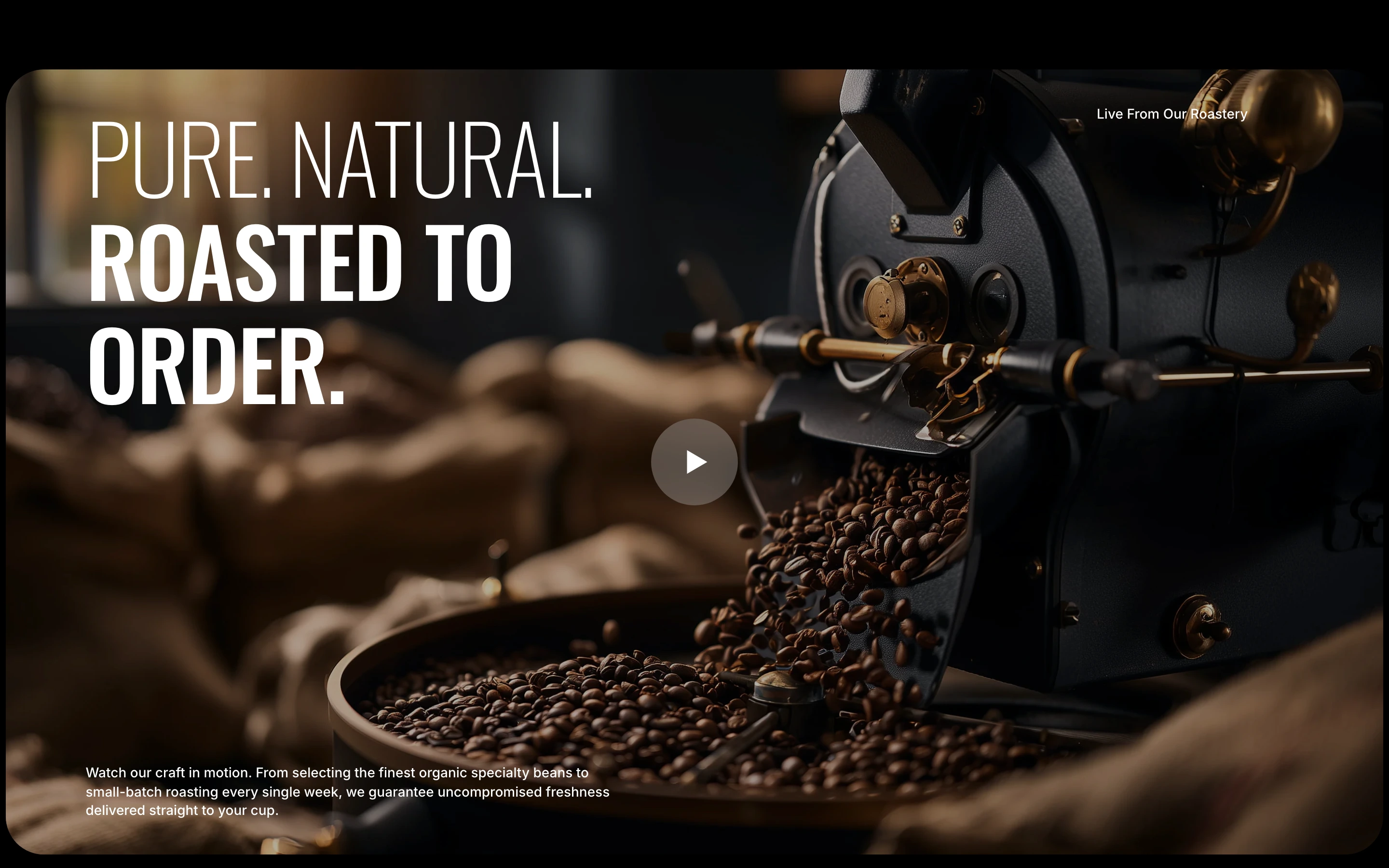 Video section with its video of beans pouring from a roaster, the heading Pure. Natural. Roasted to order., a round play button and a paragraph